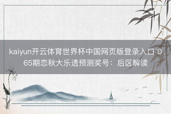 kaiyun开云体育世界杯中国网页版登录入口 065期恋秋大乐透预测奖号：后区解读