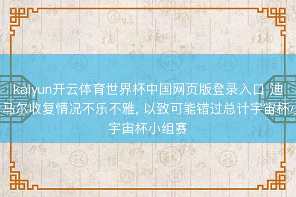 kaiyun开云体育世界杯中国网页版登录入口 迪马: 内马尔收复情况不乐不雅， 以致可能错过总计宇宙杯小组赛