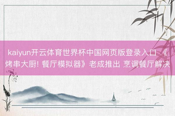 kaiyun开云体育世界杯中国网页版登录入口 《烤串大厨! 餐厅模拟器》老成推出 烹调餐厅解决
