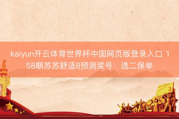 kaiyun开云体育世界杯中国网页版登录入口 158期苏苏舒适8预测奖号：选二保举