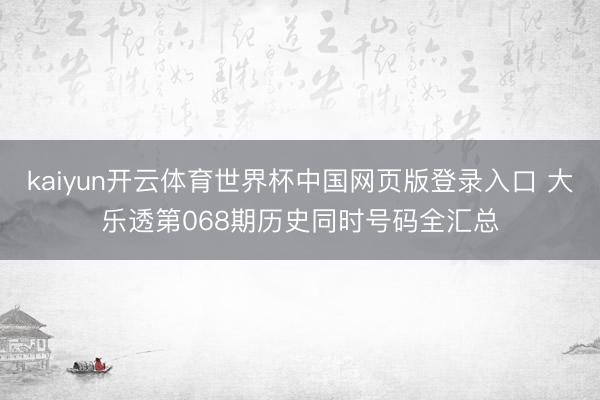 kaiyun开云体育世界杯中国网页版登录入口 大乐透第068期历史同时号码全汇总